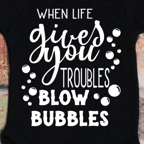 When Life Gives you Troubles, Blow Bubbles - Baby Onesies - Picture 2 of 3
